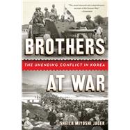 Brothers at War The Unending Conflict in Korea by Jager, Sheila Miyoshi, 9780393348859
