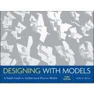 Designing with Models A Studio Guide to Architectural Process Models by Mills, Criss B., 9780470498859
