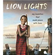 Lion Lights My Invention That Made Peace with Lions by Turere, Richard; Pollock, Shelly; Possentini, Sonia, 9780884488859