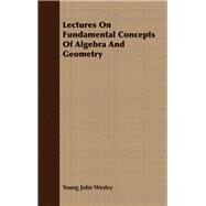 Lectures on Fundamental Concepts of Algebra and Geometry by Wesley, Young John, 9781406728859