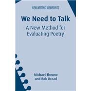 We Need to Talk A New Method for Evaluating Poetry by Theune, Michael; Broad, Bob, 9781783098859
