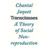 Transclasses A Theory of Social Non-Reproduction by Jaquet, Chantal, 9781839768859