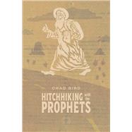 Hitchhiking with Prophets A Ride Through the Salvation Story of the Old Testament by Bird , Chad, 9781956658859
