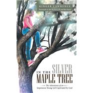 In the Silver Maple Tree by Lawrence, Ginger; Sauer, Ron; Rayburn, Jim, III, 9781973628859