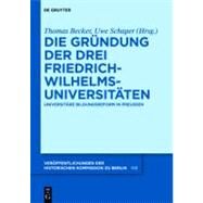 Die grundung der drei Friedrich-Wilhelms-Universitaten by Becker, Thomas; Schaper, Uwe, 9783110278859