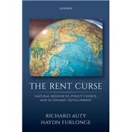 The Rent Curse Natural Resources, Policy Choice, and Economic Development by Auty, Richard M; Furlonge, Haydn I, 9780198828860