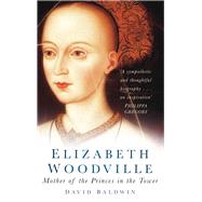 Elizabeth Woodville Mother of the Princes in the Tower by Baldwin, David, 9780750938860