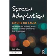 Screen Adaptation: Beyond the Basics: Techniques for Adapting Books, Comics and Real-Life Stories into Screenplays by Williams; Eric R., 9781138948860
