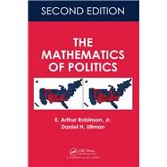 The Mathematics of Politics, Second Edition by Robinson, Jr.; E. Arthur, 9781498798860