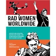 Rad Women Worldwide Artists and Athletes, Pirates and Punks, and Other Revolutionaries Who Shaped History by Schatz, Kate; Klein Stahl, Miriam, 9780399578861