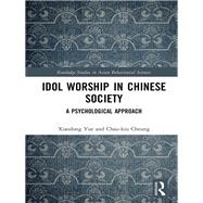 Understanding Idol Worship in Chinese Societies: Psycho-social Perspective by Yue; Xiaodong, 9780415788861