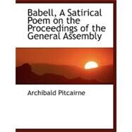 Babell: A Satirical Poem on the Proceedings of the General Assembly by Pitcairne, Archibald, 9780554458861