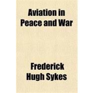 Aviation in Peace and War by Sykes, Frederick Hugh, Sir, 9781153788861