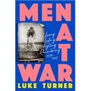 Men At War Loving, Lusting, Fighting, Remembering 1939-1945 by Turner, Luke, 9781474618861