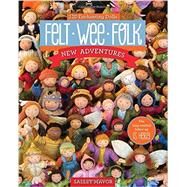 Felt Wee Folk - New Adventures 120 Enchanting Dolls by Mavor, Salley, 9781607058861