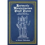 Hermetic Rosicrucian Grail Tarot How to Read and Understand Tarot Cards by Thibodeau, Robert, 9781667838861