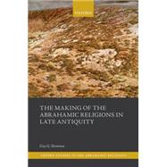 The Making of the Abrahamic Religions in Late Antiquity by Stroumsa, Guy G., 9780198738862