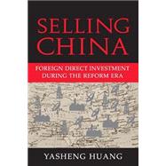 Selling China: Foreign Direct Investment During the Reform Era by Yasheng Huang, 9780521608862