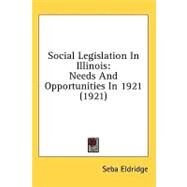 Social Legislation in Illinois : Needs and Opportunities In 1921 (1921) by Eldridge, Seba, 9780548818862
