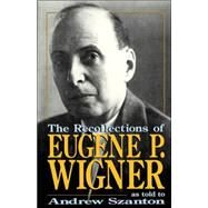 The Recollections Of Eugene P. Wigner As Told To Andrew Szanton by Szanton, Andrew, 9780738208862