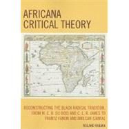 Africana Critical Theory Reconstructing The Black Radical Tradition, From W. E. B. Du Bois and C. L. R. James to Frantz Fanon and Amilcar Cabral by Rabaka, Reiland, 9780739128862