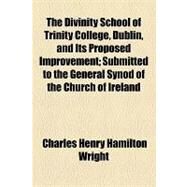 The Divinity School of Trinity College, Dublin, and Its Proposed Improvement by Wright, Charles Henry Hamilton, 9781154458862