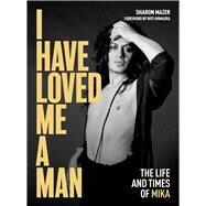 I Have Loved Me a Man The Life and Times of Mika by Ihimaera, Witi; Mazer, Sharon, 9781869408862