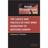 The Logics and Politics of Post-WWII Migration to Western Europe by Anthony M. Messina, 9780521528863