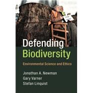 Defending Biodiversity: Environmental Science and Ethics by Jonathan A. Newman , Gary Varner , Stefan Linquist, 9780521768863