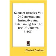 Summer Rambles V1 : Or Conversations Instructive and Entertaining for the Use of Children (1801) by Sandham, Elizabeth, 9780548668863