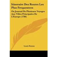 Itineraire des Routes les Plus Frequentees : Ou Journal de Plusieurs Voyages Aux Villes Principales de L'Europe (1786) by Dutens, Louis, 9781104258863