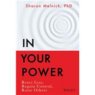 In Your Power React Less, Regain Control, Raise Others by Melnick, Sharon, 9781119898863