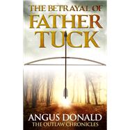 The Betrayal of Father Tuck by Angus Donald, 9781405528863