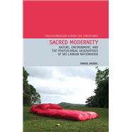 Sacred Modernity Nature, Environment and the Postcolonial Geographies of Sri Lankan Nationhood by Jazeel, Tariq, 9781846318863