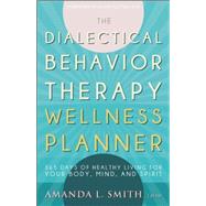 The Dialectical Behavior Therapy Wellness Planner by Smith, Amanda L., 9781936268863