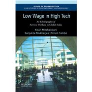 Low Wage in High Tech An Ethnography of Service Workers in Global India by Mirchandani, Kiran; Mukherjee, Sanjukta; Tambe, Shruti, 9780190868864