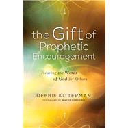 The Gift of Prophetic Encouragement by Kitterman, Debbie; Cordeiro, Wayne, 9780800798864