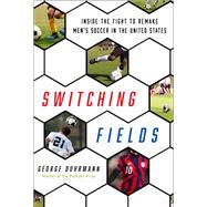 Switching Fields Inside the Fight to Remake Men's Soccer in the United States by Dohrmann, George, 9781524798864