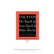 The Death of Ivan Ilyich and Other STories by Tolstoy, Leo; Pevear, Richard; Volokhonsky, Larissa, 9780307388865