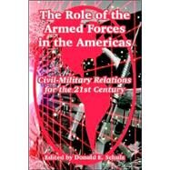 The Role Of The Armed Forces In The Americas: Civil-military Relations For The 21st Century by Schulz, Donald E., 9781410218865