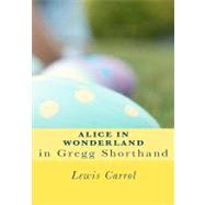 Alice in Wonderland in Gregg Shorthand by Carroll, Lewis; Gregg, Georgie; Mack, Maggie, 9781469968865
