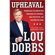 Upheaval Winning Back the Country with Knowledge that Empowers, Ideas that Matter, and Solutions That Work by Dobbs, Lou, 9781476728865