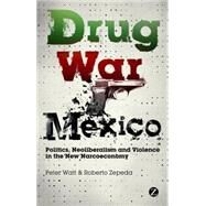 Drug War Mexico Politics, Neoliberalism and Violence in the New Narcoeconomy by Watt, Peter; Zepeda, Roberto, 9781848138865
