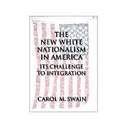 The New White Nationalism in America: Its Challenge to Integration by Carol M. Swain, 9780521808866