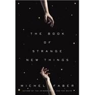 The Book of Strange New Things A Novel by FABER, MICHEL, 9780553418866
