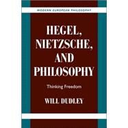 Hegel, Nietzsche, and Philosophy: Thinking Freedom by Will Dudley, 9780521038867
