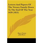 Letters And Papers Of The Verney Family Down To The End Of The Year 1639 by Verney, Harry; Bruce, John, 9780548798867