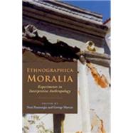 Ethnographica Moralia Experiments in Interpretive Anthropology by Panourgi , Neni; Marcus, George E., 9780823228867