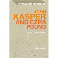 John Kasper and Ezra Pound Saving the Republic by Marsh, Alec; Tonning, Erik; Feldman, Matthew, 9781472508867