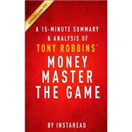 A 15-Minute Summary and Analysis of Tony Robbins' Money Master the Game by Instaread Summaries, 9781506188867